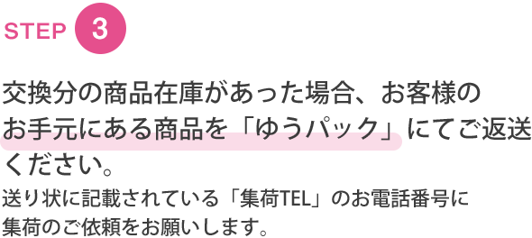 STEP03 交換分の商品在庫があった場合、お客様のお手元にある商品を「佐川急便」にてご返送ください。